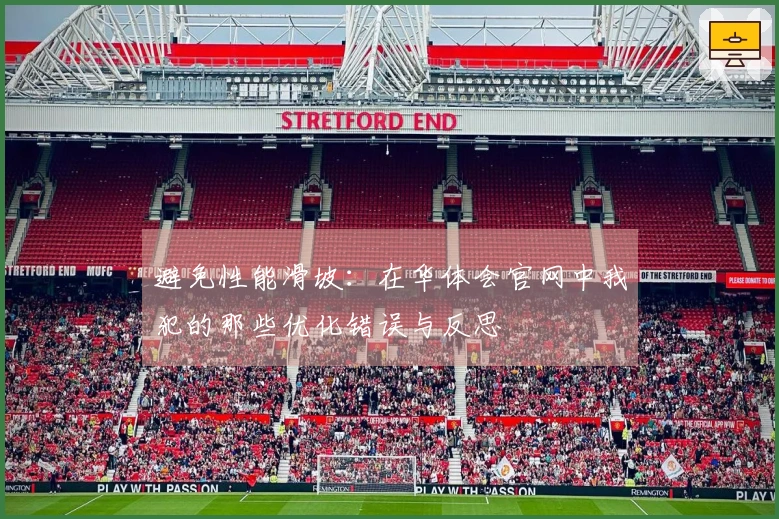 避免性能滑坡：在华体会官网中我犯的那些优化错误与反思